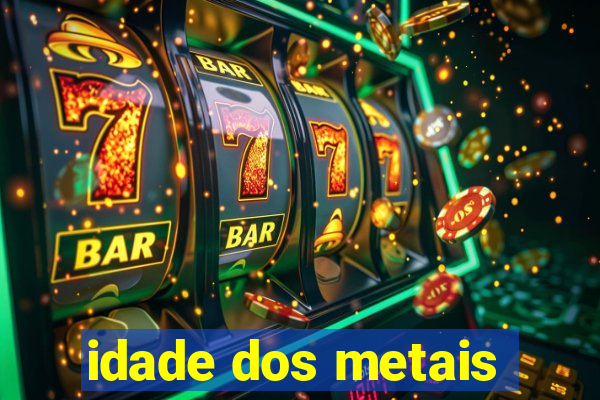 idade dos metais